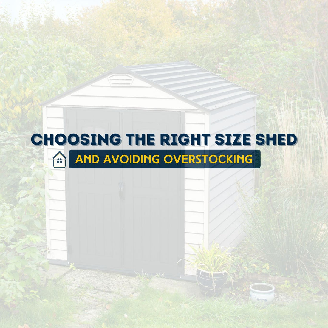 How to Choose the Right Size Shed (and Avoid Overstocking)