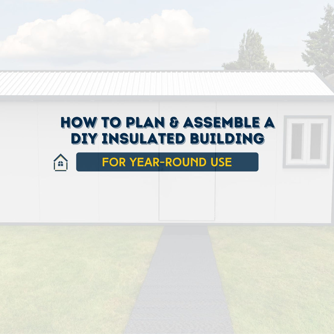 How to Plan and Assemble a DIY Insulated Building for Year-Round Use