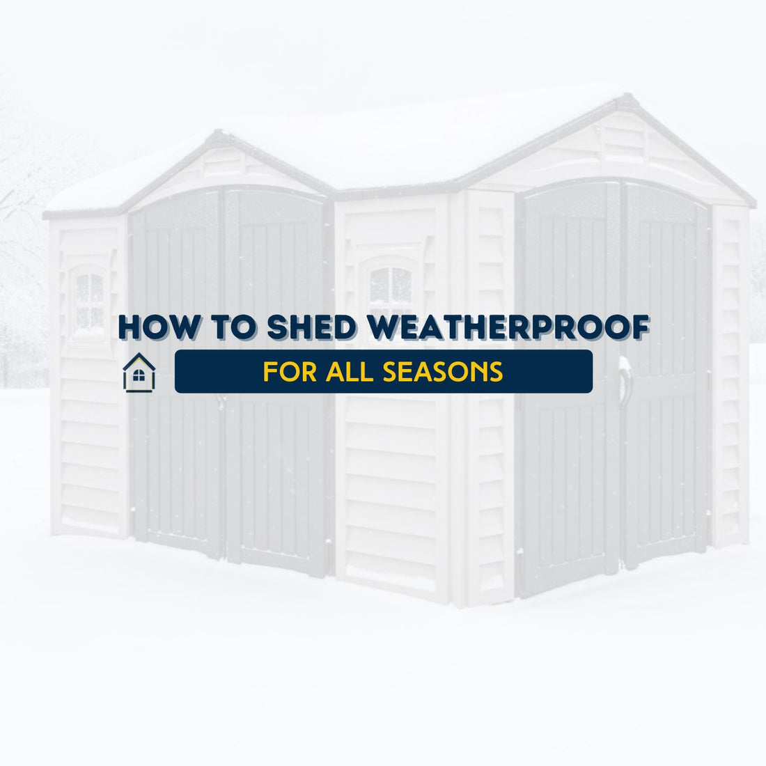 How to Weatherproof Your Outdoor Shed for All Seasons